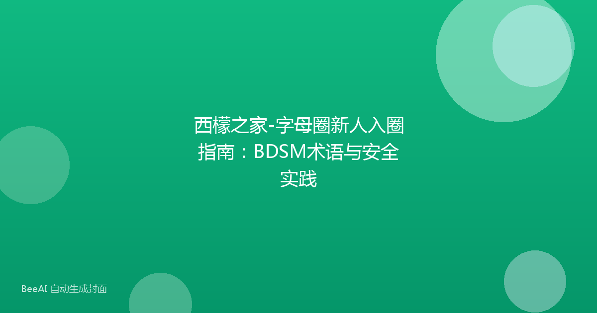 西檬之家-字母圈新人入圈指南：BDSM术语与安全实践