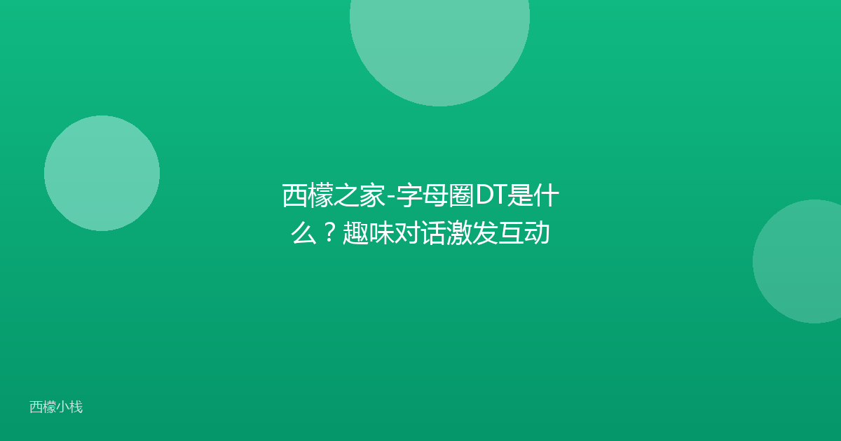 西檬之家-字母圈DT是什么？趣味对话激发互动