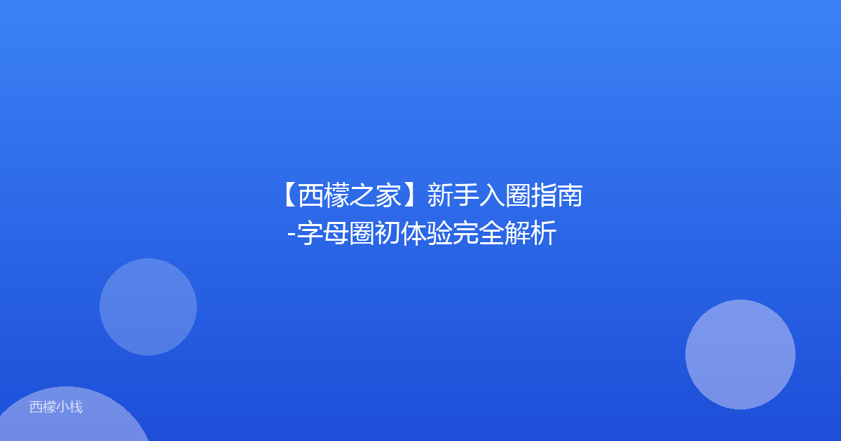 【西檬之家】新手入圈指南-字母圈初体验完全解析