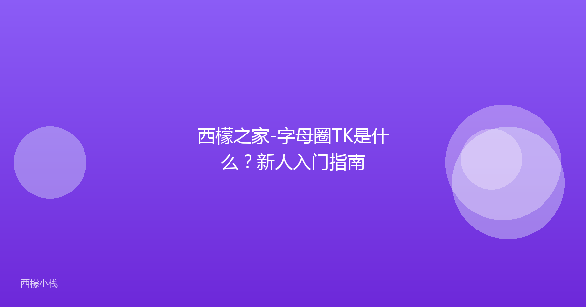 西檬之家-字母圈TK是什么？新人入门指南