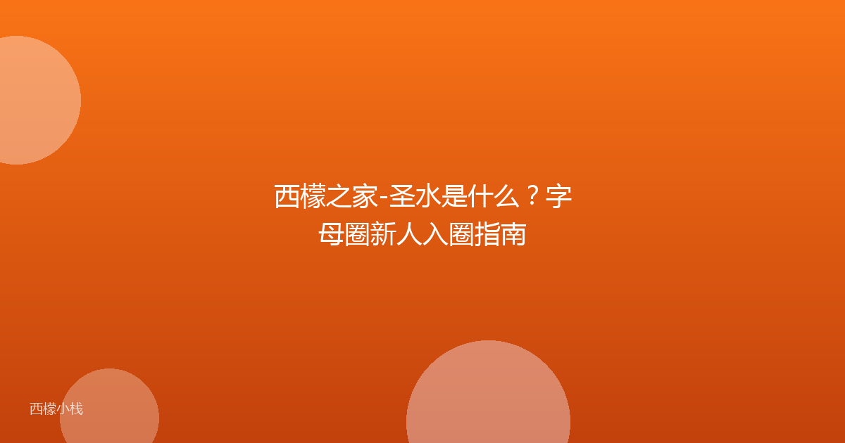 西檬之家-圣水是什么？字母圈新人入圈指南