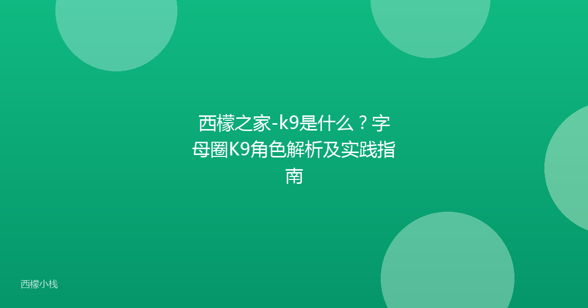 西檬之家-k9是什么？字母圈K9角色解析及实践指南