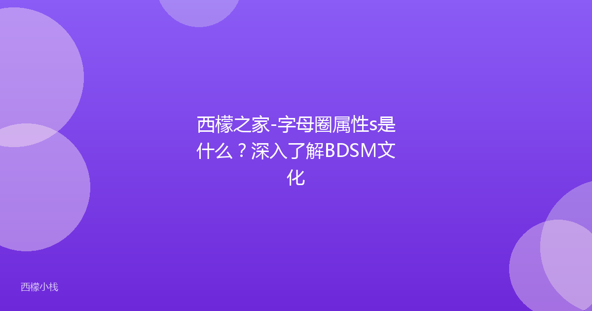 西檬之家-字母圈属性s是什么？深入了解BDSM文化