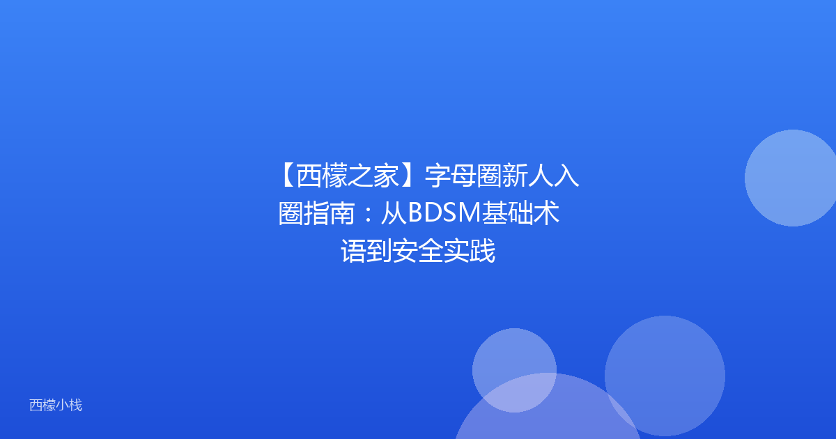 【西檬之家】字母圈新人入圈指南：从BDSM基础术语到安全实践