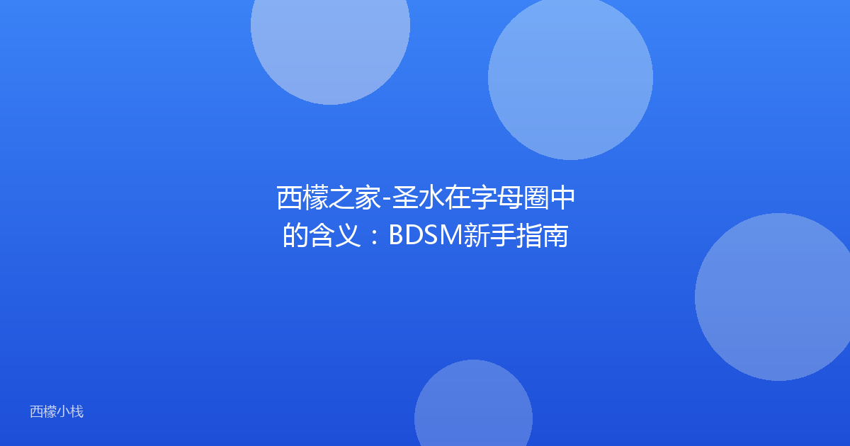 西檬之家-圣水在字母圈中的含义：BDSM新手指南