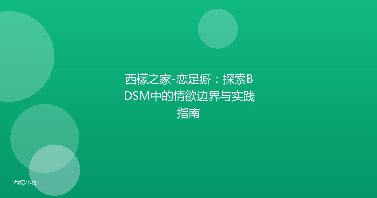 西檬之家-恋足癖：探索BDSM中的情欲边界与实践指南