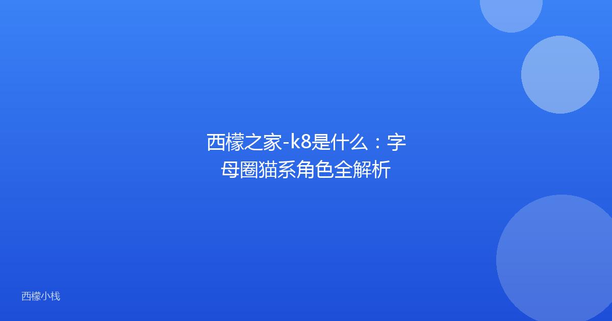 西檬之家-k8是什么：字母圈猫系角色全解析