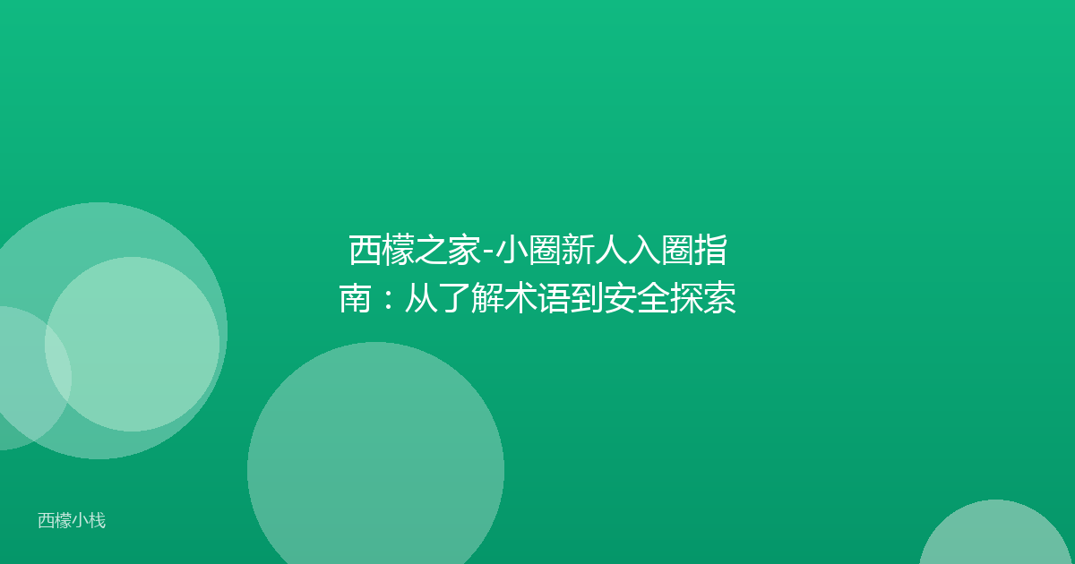 西檬之家-小圈新人入圈指南：从了解术语到安全探索