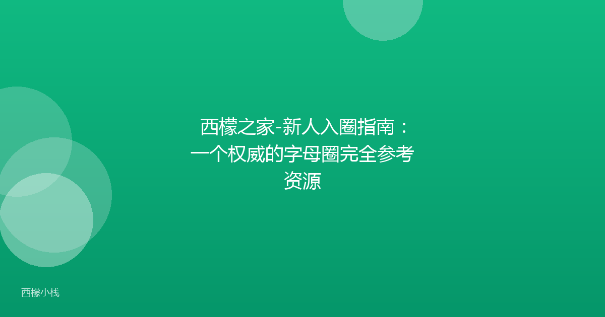 西檬之家-新人入圈指南：一个权威的字母圈完全参考资源