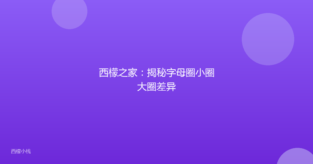 西檬之家：揭秘字母圈小圈大圈差异