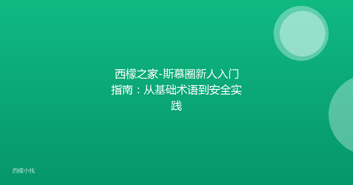 西檬之家-斯慕圈新人入门指南：从基础术语到安全实践
