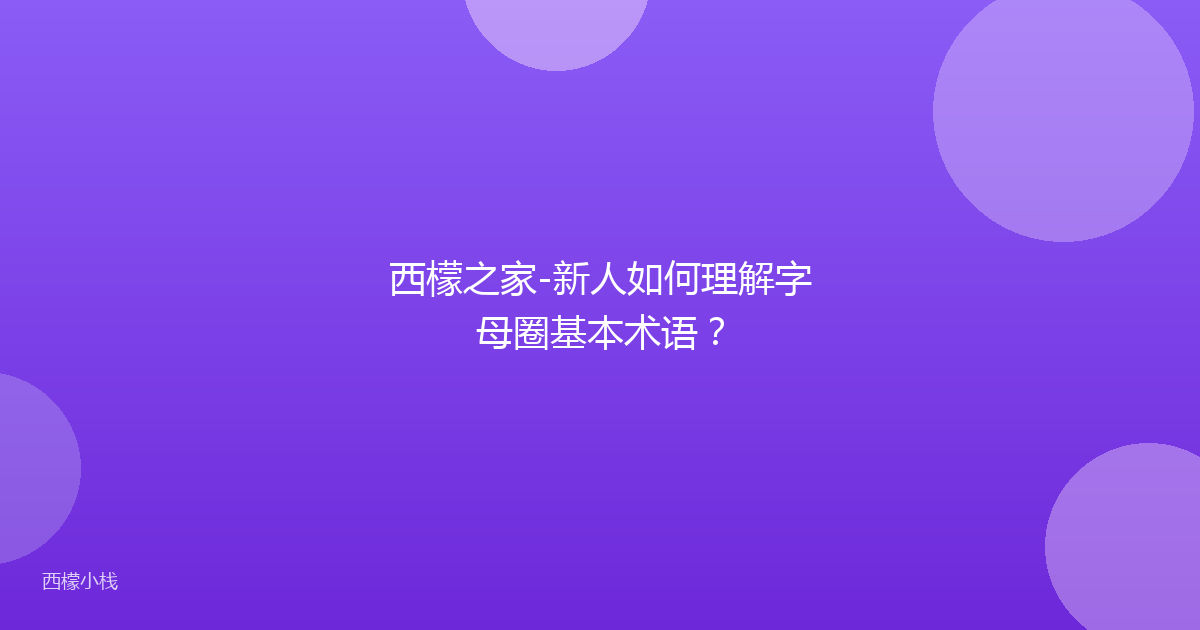 西檬之家-新人如何理解字母圈基本术语？