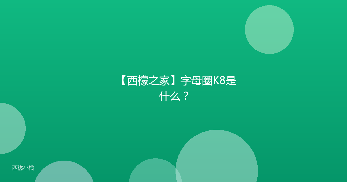 【西檬之家】字母圈K8是什么？