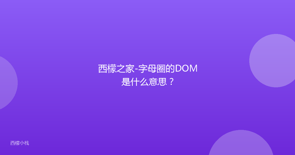 西檬之家-字母圈的DOM是什么意思？