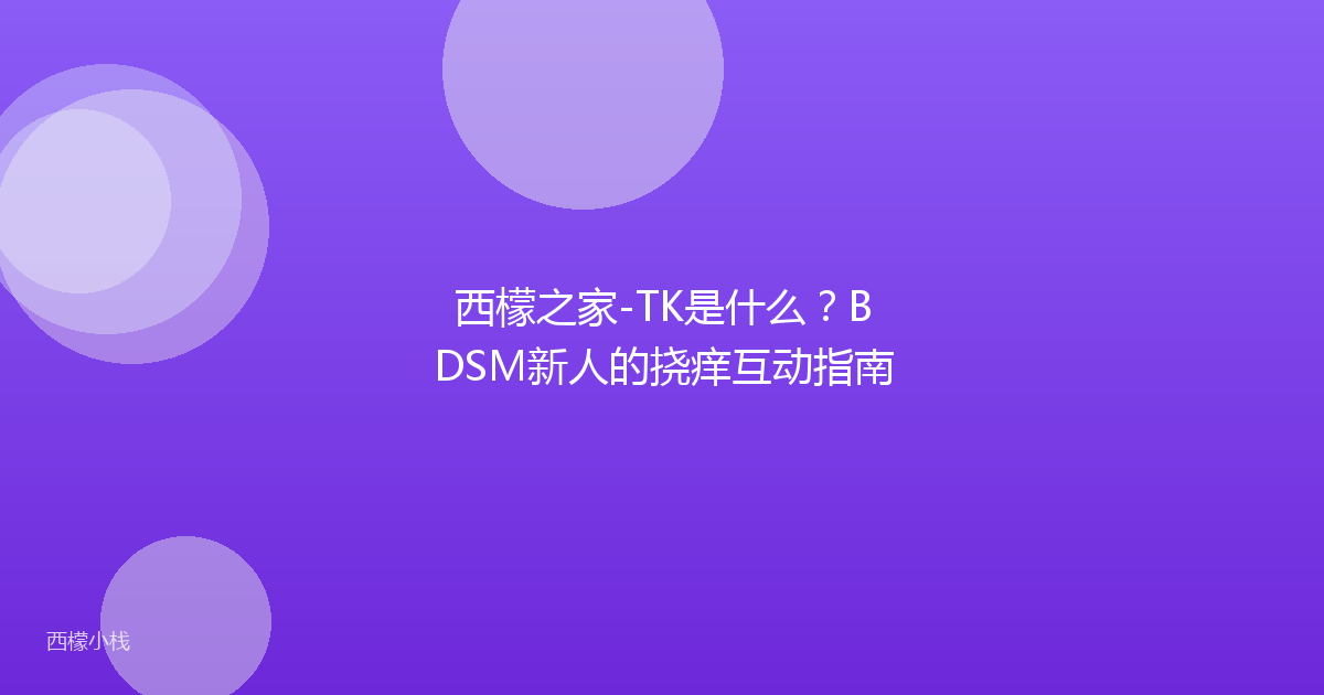 西檬之家-TK是什么？BDSM新人的挠痒互动指南
