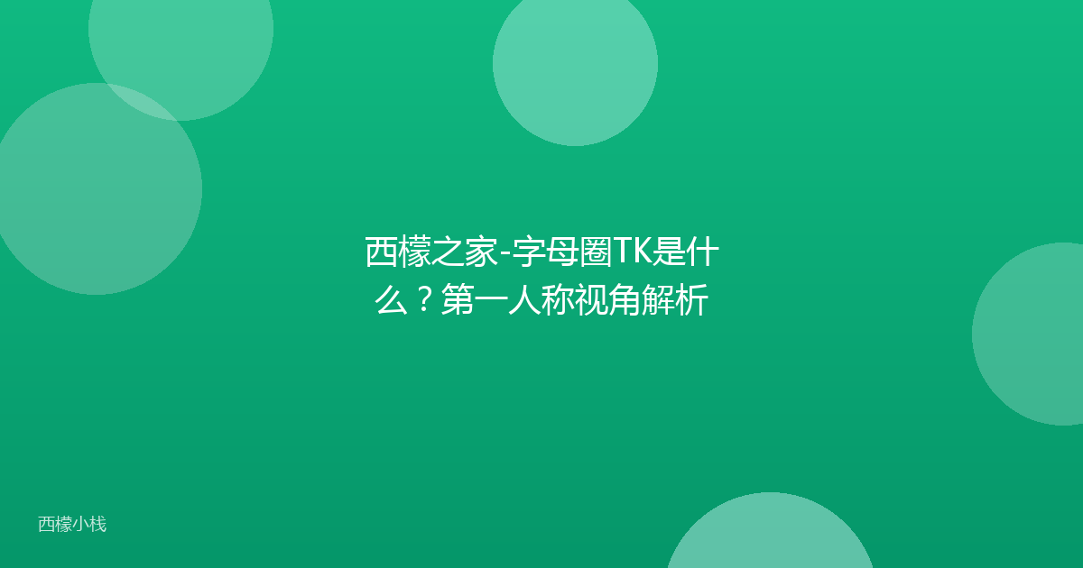 西檬之家-字母圈TK是什么？第一人称视角解析