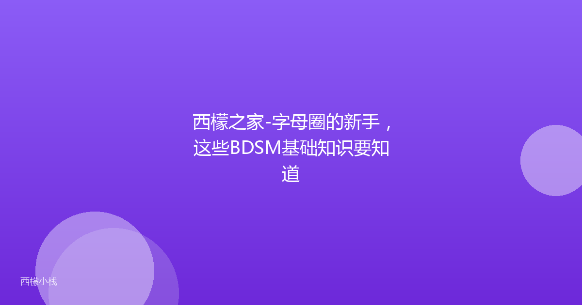 西檬之家-字母圈的新手，这些BDSM基础知识要知道