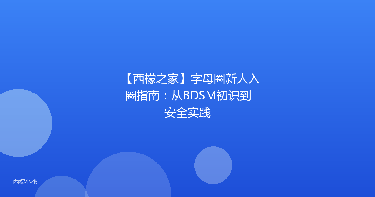【西檬之家】字母圈新人入圈指南：从BDSM初识到安全实践