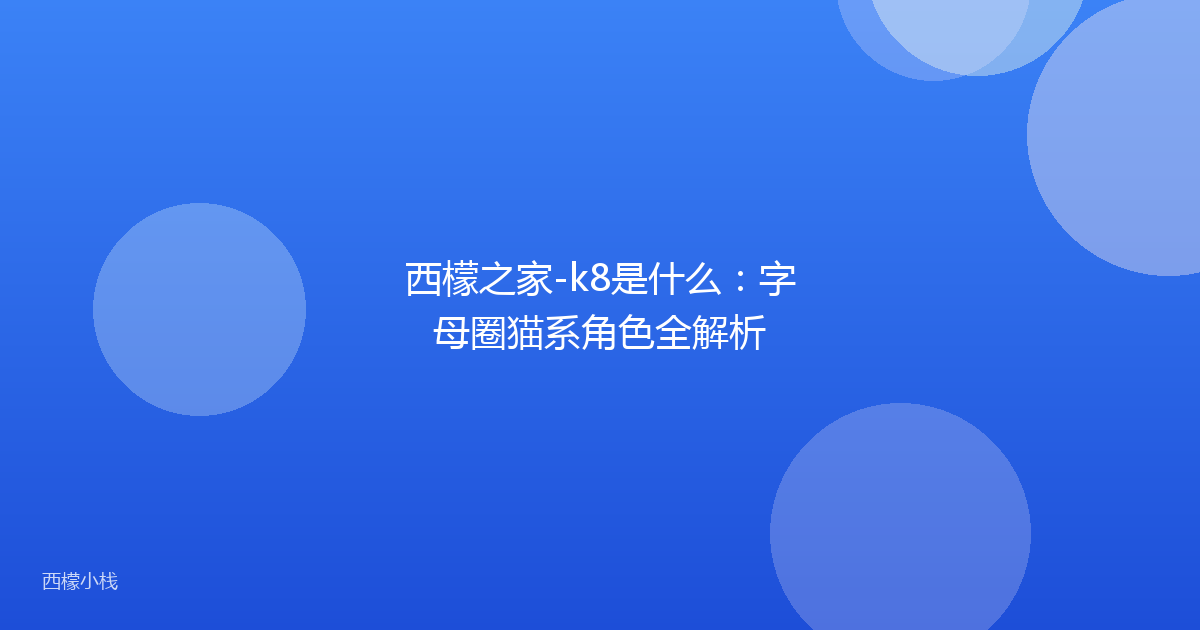西檬之家-k8是什么：字母圈猫系角色全解析