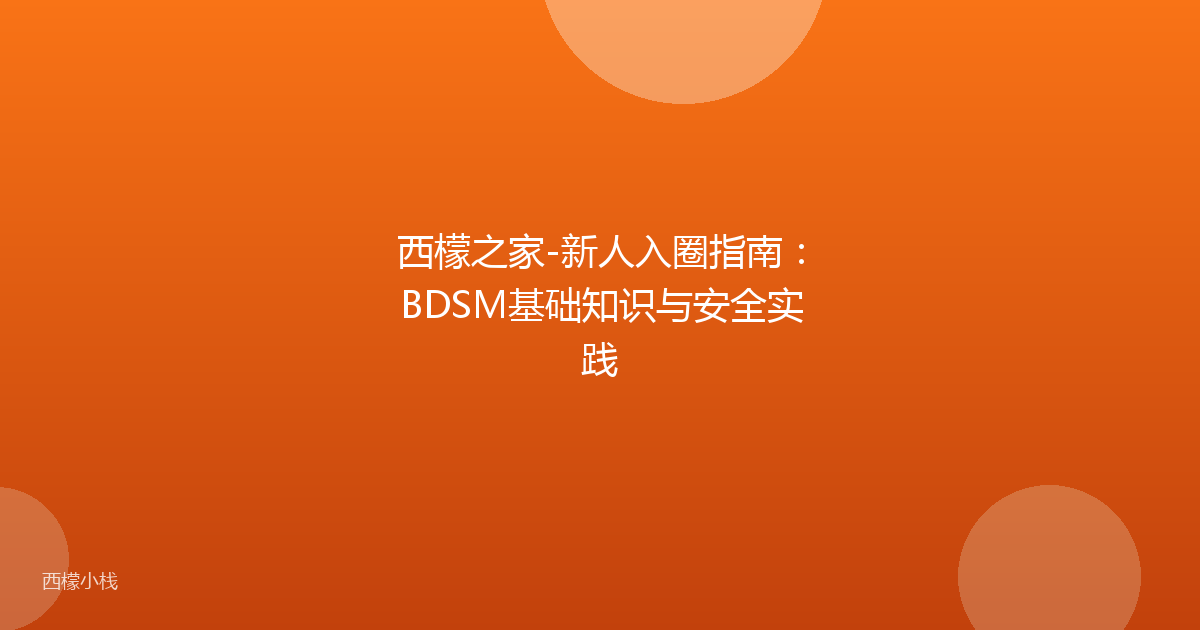 西檬之家-新人入圈指南：BDSM基础知识与安全实践