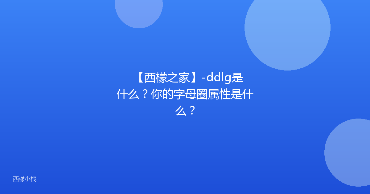 【西檬之家】-ddlg是什么？你的字母圈属性是什么？