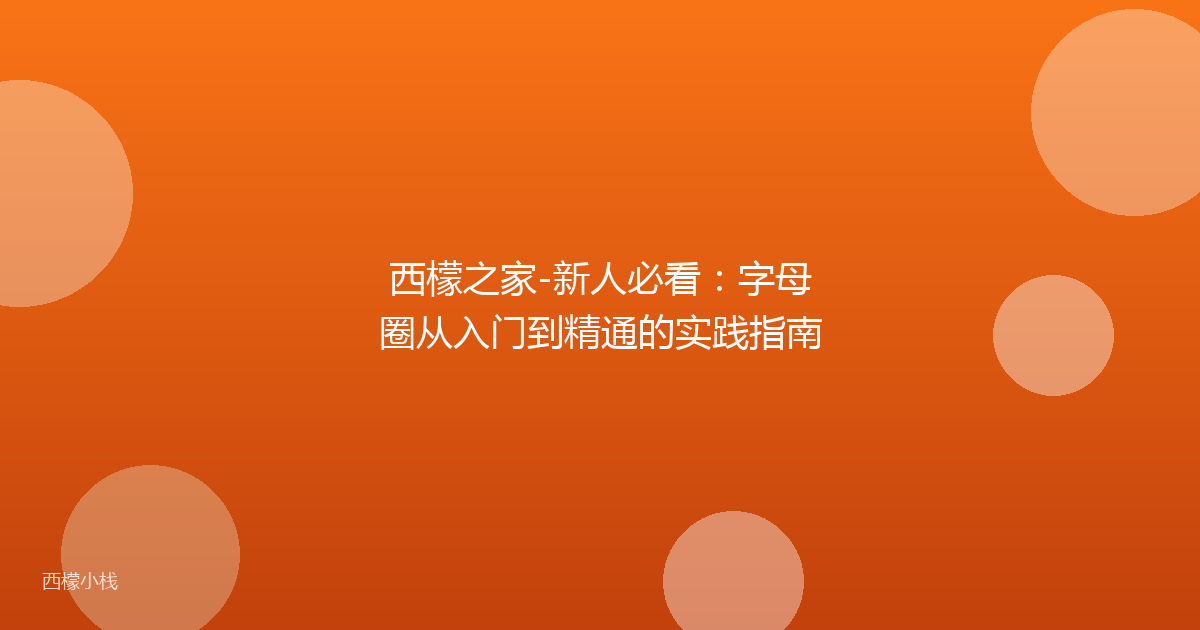 西檬之家-新人必看：字母圈从入门到精通的实践指南