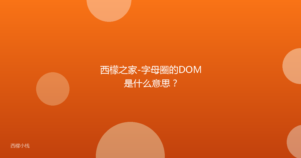 西檬之家-字母圈的DOM是什么意思？