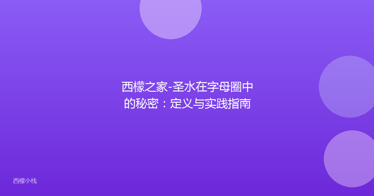 西檬之家-圣水在字母圈中的秘密：定义与实践指南