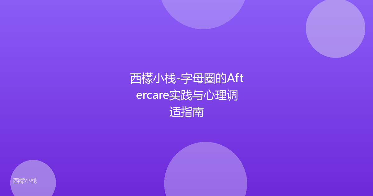 西檬小栈-字母圈的Aftercare实践与心理调适指南