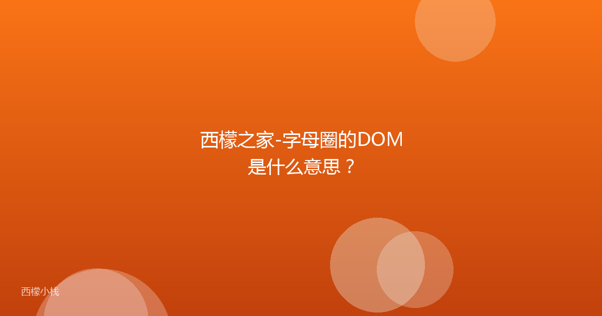 西檬之家-字母圈的DOM是什么意思？