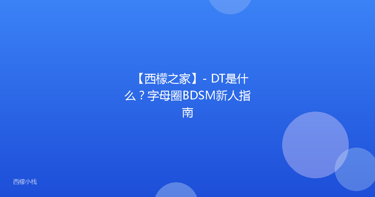 【西檬之家】- DT是什么？字母圈BDSM新人指南