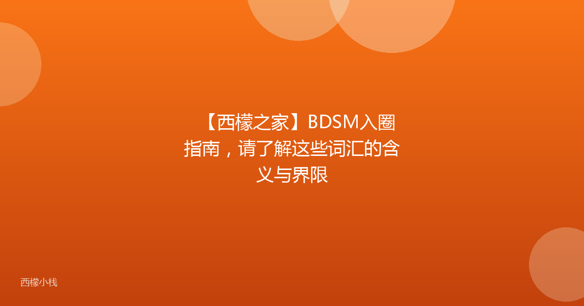 【西檬之家】BDSM入圈指南，请了解这些词汇的含义与界限