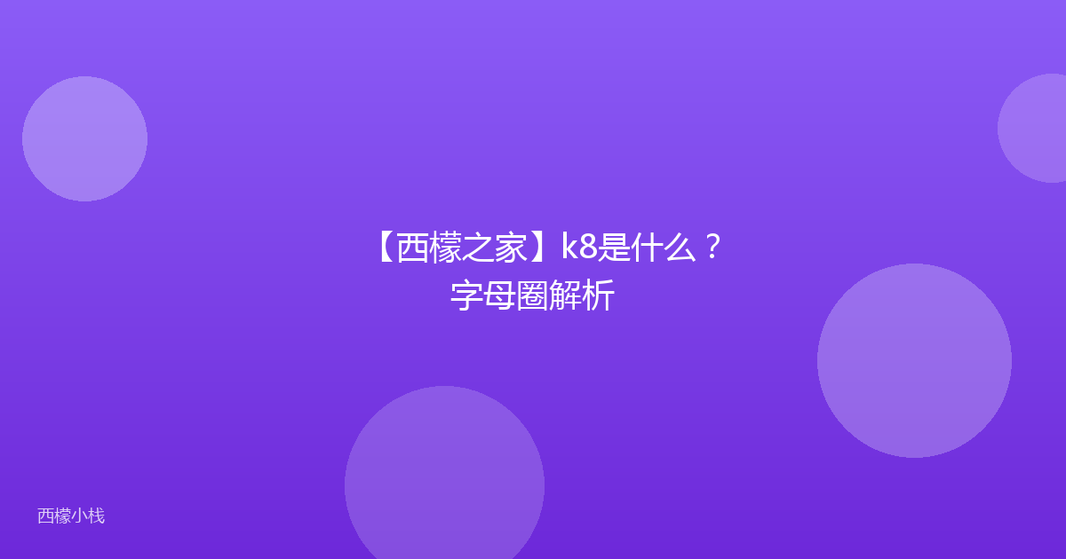 【西檬之家】k8是什么？字母圈解析