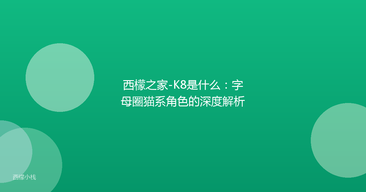 西檬之家-K8是什么：字母圈猫系角色的深度解析