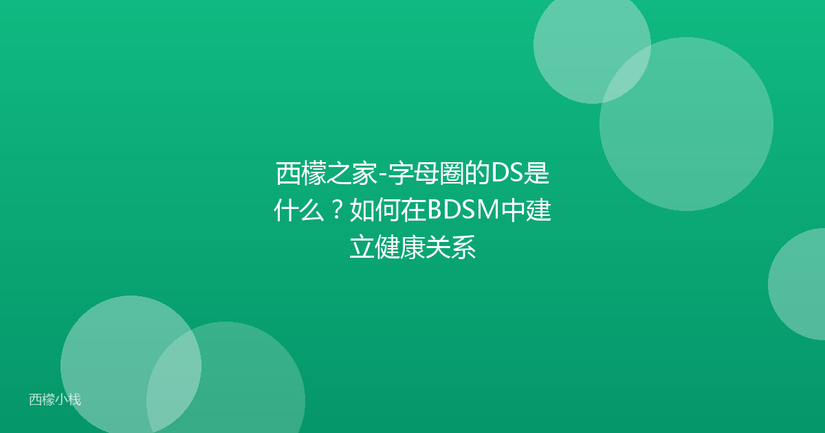 西檬之家-字母圈的DS是什么？如何在BDSM中建立健康关系