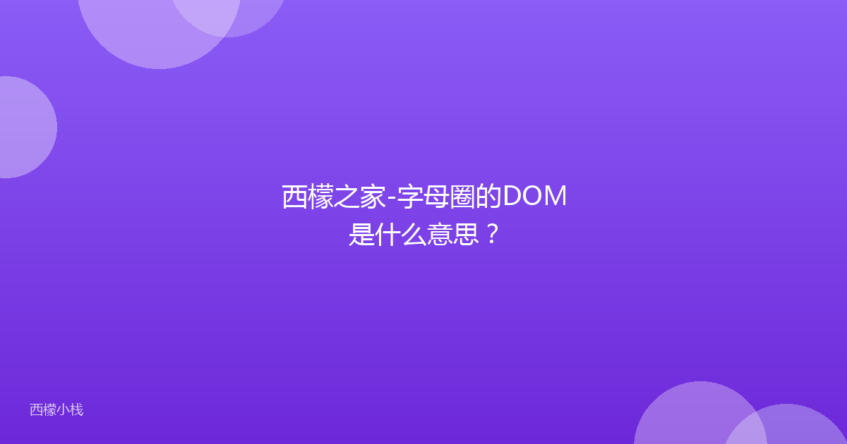西檬之家-字母圈的DOM是什么意思？