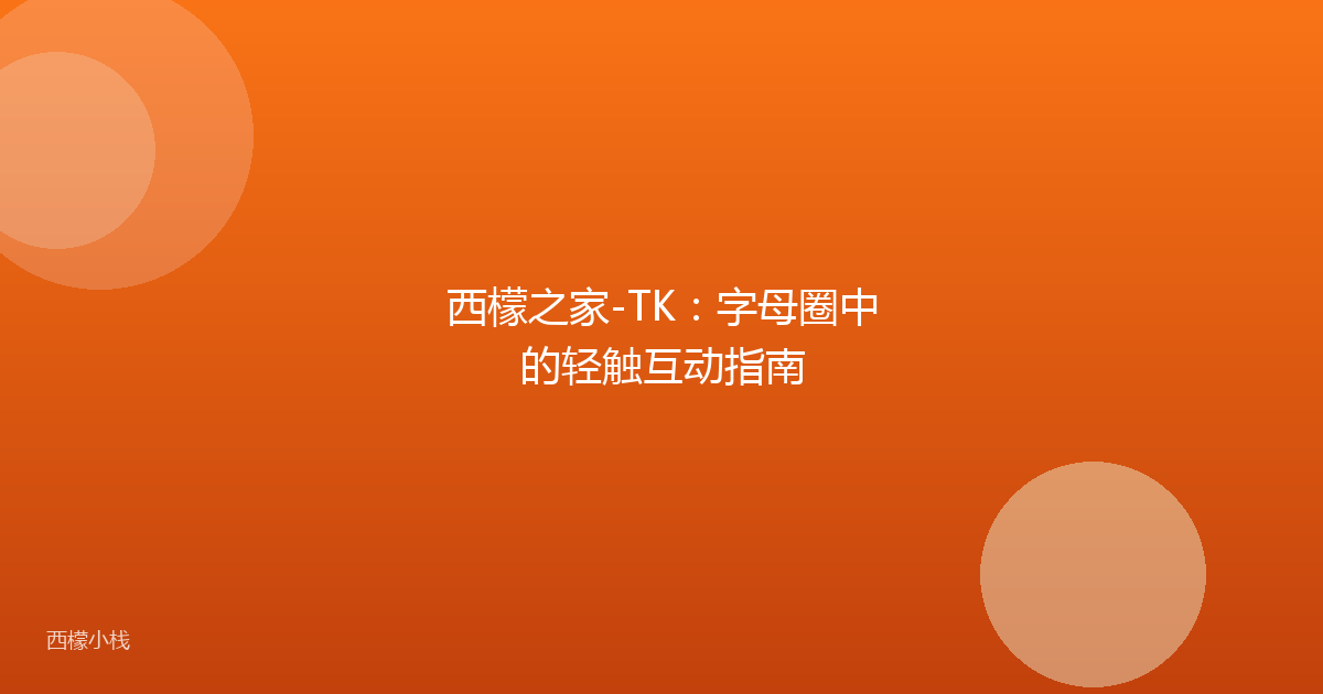 西檬之家-TK：字母圈中的轻触互动指南
