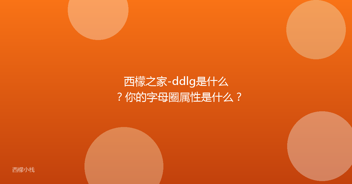 西檬之家-ddlg是什么？你的字母圈属性是什么？