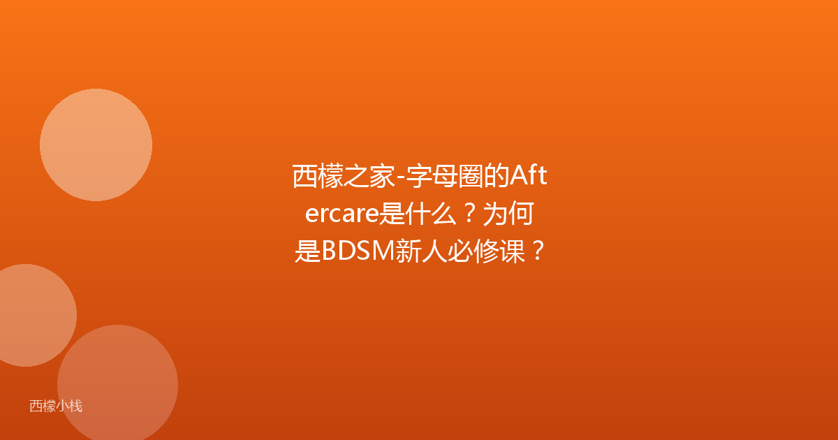 西檬之家-字母圈的Aftercare是什么？为何是BDSM新人必修课？