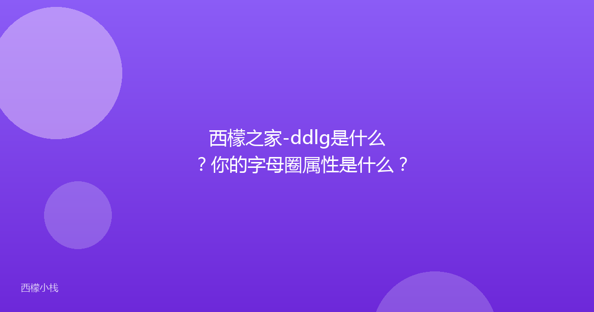 西檬之家-ddlg是什么？你的字母圈属性是什么？
