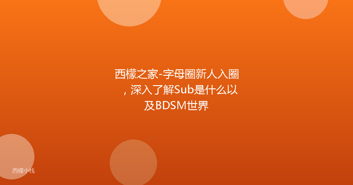 西檬之家-字母圈新人入圈，深入了解Sub是什么以及BDSM世界