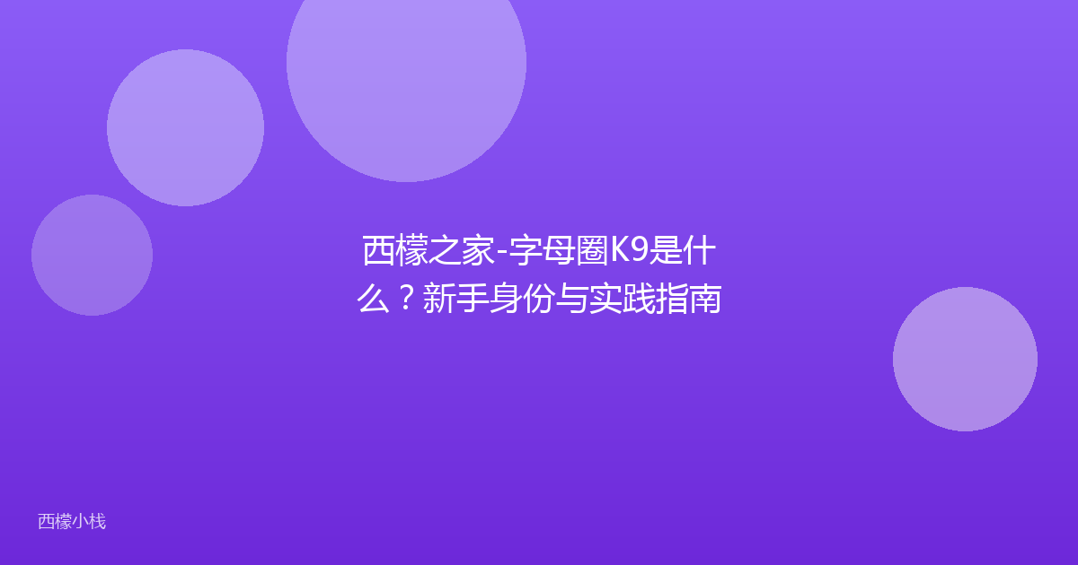 西檬之家-字母圈K9是什么？新手身份与实践指南